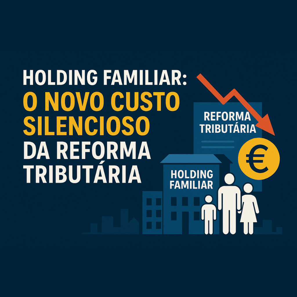 Holding Familiar: o novo custo silencioso da Reforma Tributária