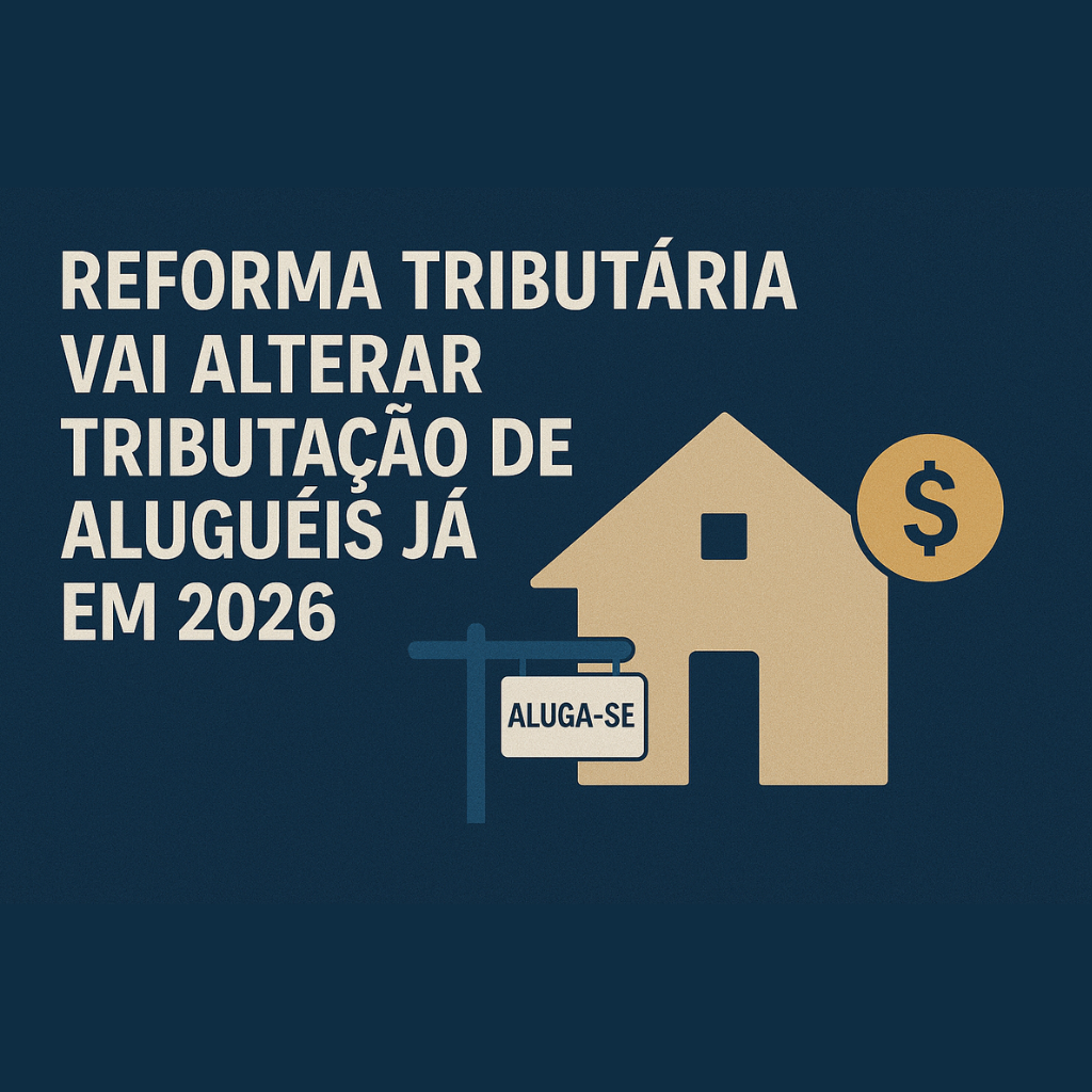 Reforma Tributária vai alterar tributação de aluguéis já em 2026.