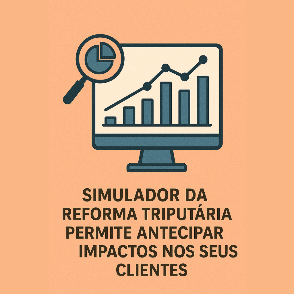 Simulador da Reforma Tributária permite antecipar impactos nos seus clientes